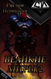 Великие Миры 2 (СИ) - Первушин Руслан Юрьевич