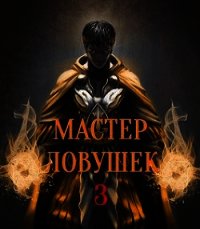 Мастер Ловушек. Том 3. Часть 1 (СИ) - Королино Арчер