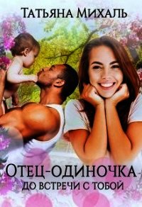 Отец-одиночка до встречи с тобой (СИ) - Михаль Татьяна