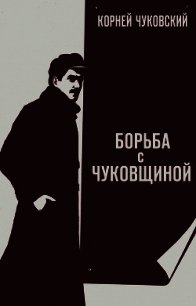 Борьба с «чуковщиной» - Чуковский Корней