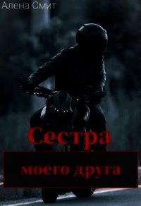 Сестра моего друга (СИ) - Смит Алена