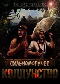 Сильномогучее колдунство (СИ) - Царенко Тимофей Петрович