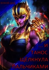 ... И Танос щёлкнула пальчиками (СИ) - Дед Бухой