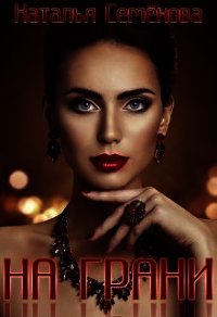 На грани (СИ) - Семенова Наталья