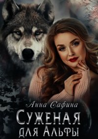 Суженая для Альфы, или Как обрести счастье (СИ) - Сафина Анна