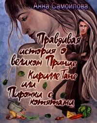 Правдивая история о великом принце Кирилле Тане или Пирожки с котятами (СИ) - Самойлова Анна