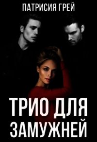 Трио для замужней (СИ) - Грей Патрисия