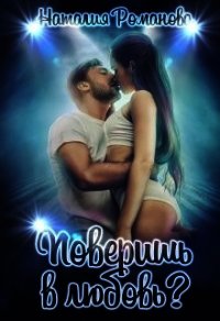 Поверишь в любовь? (СИ) - Романова Наталия