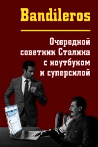 Очередной советник Сталина с ноутбуком и суперсилой (СИ) - Бандильерос Ганс "Bandileros"