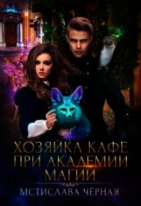 Хозяйка кафе при академии магии (СИ) - Черная Мстислава