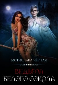 Ведьма белого сокола (СИ) - Черная Мстислава