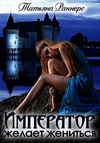 Император желает жениться (СИ) - Раннерс Ирина