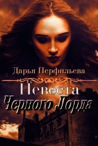 Невеста Черного Лорда (СИ) - Перфильева Дарья