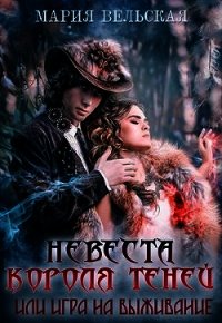 Невеста короля теней или игра на выживание (СИ) - Вельская Мария