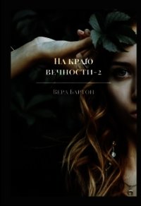 На краю вечности. Книга 2 (СИ) - Бартон Вера