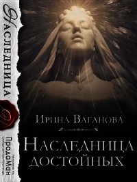 Наследница достойных (СИ) - Ваганова Ирина Львовна