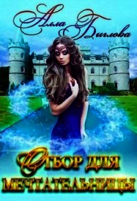 Отбор для мечтательницы (СИ) - Биглова Алла