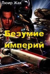 Безумие империй (СИ) - Люир Жак