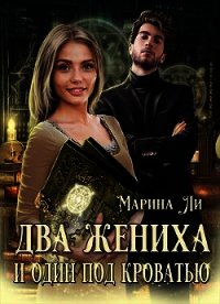 Два жениха и один под кроватью (СИ) - Ли Марина