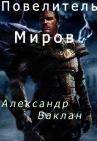 Повелитель миров (СИ) - Ваклан Александр