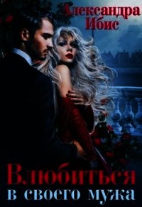 Влюбиться в своего мужа (СИ) - Ибис Александра