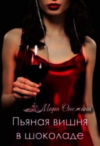 Пьяная вишня в шоколаде (СИ) - Онежина Мира