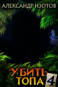 Убить топа 4 (СИ) - Изотов Александр