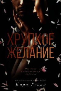 Хрупкое желание (ЛП) - Рейли Кора