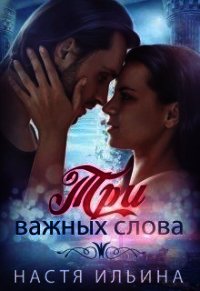 Три важных слова (СИ) - Ильина Настя