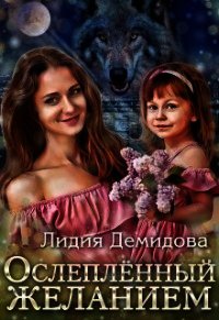 Ослеплённый желанием (СИ) - Демидова Лидия