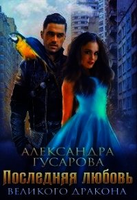 Последняя любовь великого дракона (СИ) - Гусарова Александра