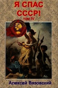 Я спас ссср! том iv (СИ) - Вязовский Алексей