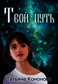 Твой путь (СИ) - Кононова Татьяна Андреевна
