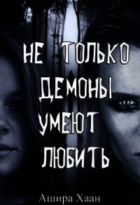 Не только демоны умеют любить (СИ) - Хаан Ашира
