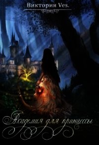 Академия для принцессы (СИ) - Ves Виктория