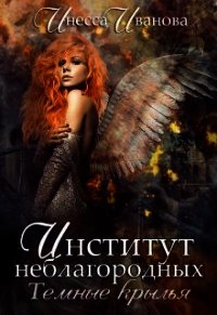 Институт неблагородных. Тёмные крылья (СИ) - Иванова Инесса