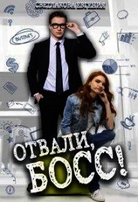Отвали, Босс&#33; (СИ) - Светлакова Евгения