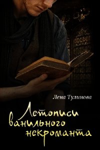 Летописи Ванильного некроманта. Том первый (СИ) - Тулинова Лена