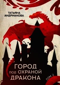 Город под охраной дракона. Том 2 - Андрианова Татьяна