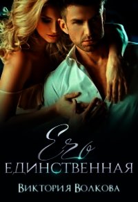 Его единственная (СИ) - Волкова Виктория Борисовна