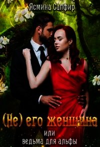 (не) его женщина или ведьма для альфы (СИ) - Сапфир Ясмина