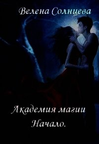 Академия магии. Начало (СИ) - Солнцева Велена