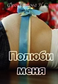 Полюби меня (СИ) - Феокритова Наташа