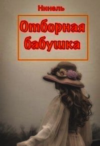 Отборная бабушка (СИ) - Мягкова Нинель