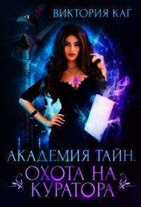 Академия Тайн. Охота на куратора (СИ) - Каг Виктория
