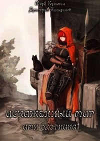 Искаженный мир - Имя Охотника (СИ) - Кузьмин Марк Геннадьевич