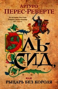 Эль-Сид, или Рыцарь без короля - Перес-Реверте Артуро
