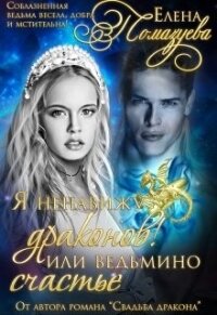 Я ненавижу драконов&#33; или Ведьмино счастье. Часть 1 (СИ) - Помазуева Елена