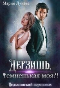 Дерзишь, темненькая моя?&#33; (СИ) - Лунёва Мария