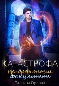 Катастрофа на драконьем факультете - Орлова Тальяна